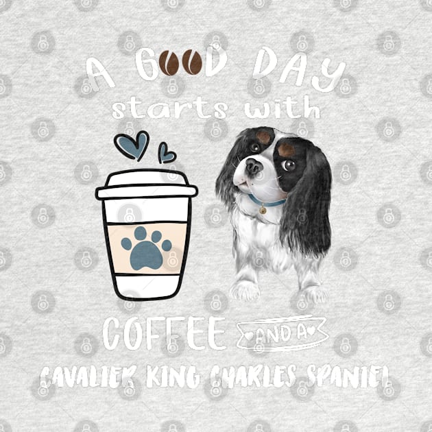 A Good Day Starts with Coffee and a Cavalier King Charles Spaniel, Tri-Colored by Cavalier Gifts